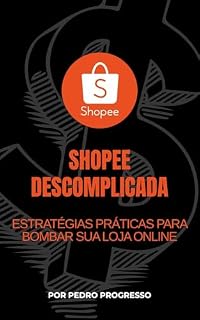 Livro Shopee Descomplicada: Estratégias Práticas para Bombar Sua Loja Online (Guia Prático de Vendas Digitais)