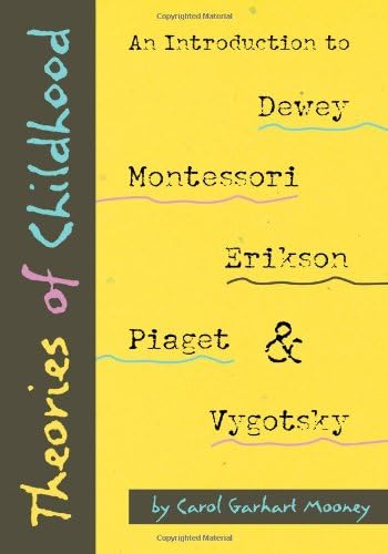 Theories of Childhood: An Introduction to Dewey, Montessori, Erickson, Piaget and Vygotsky