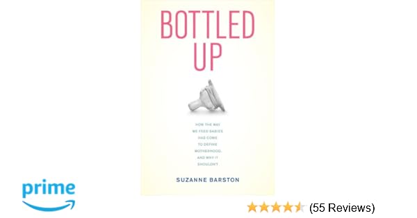Amazon Com Bottled Up How The Way We Feed Babies Has Come To