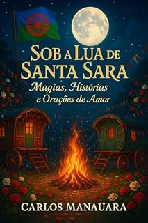 Sob a Lua de Santa Sara: Magias, Histórias e Orações de Amor