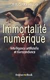 Immortalité numérique: Intelligence artificielle et transcendance (French Edition) by Jean-Claude Heudin