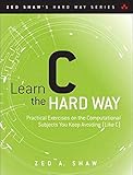 Learn C the Hard Way: Practical Exercises on the Computational Subjects You Keep Avoiding (Like C) (Zed Shaw's Hard Way Series)