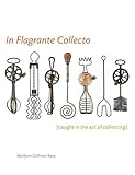 In Flagrante Collecto: Caught in the Art of Collecting by 