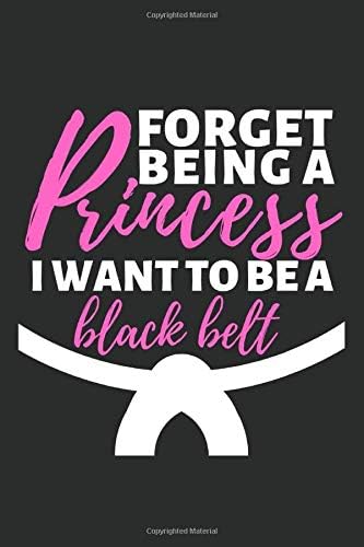 Forget Being A Princess I Want To Be A Black Belt: Ruled Notebook for Karate Lovers Paperback – 6 Nov 2018