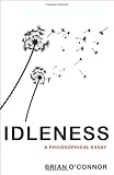 Brian O’Connor, "Idleness: A Philosophical Essay" (Princeton UP, 2018)