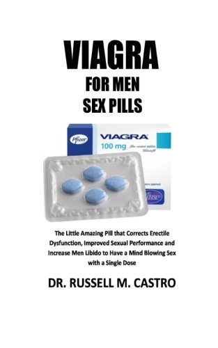 Viagra For Men Sex Pills: The Little Amazing Pill that Cures Erectile Dysfunction, Improved Sexual Performance and Increase Men Libido to Have a Mind Blowing Sex with a Single Dose [Booklet]
