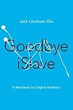 Goodbye iSlave: A Manifesto for Digital Abolition (Geopolitics of Information)