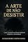 Livro A Arte de Não Desistir: Como Construir uma Mente Inabalável e Superar as Adversidades