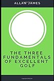 The Three Fundamentals of Excellent Golf