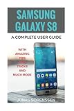Samsung Galaxy S8: A Complete Userguide with Amazing Tips and Tricks and Many More
