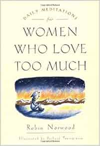 Daily Meditations For Women Who Love Too Much Robin Norwood 9780874778762 Amazon Com Books