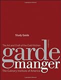 Garde Manger, Study Guide: The Art and Craft of the Cold Kitchen by The Culinary Institute of America
