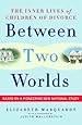Between Two Worlds: The Inner Lives of Children of Divorce