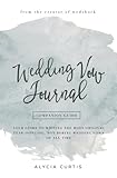 Wedding Vow Journal: Your guide to writing the most original, tear-inducing, non-boring wedding vows of all time by 