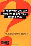 I Hear What You Say, But What Are You Telling Me?: The Strategic Use of Nonverbal Communication in Mediation