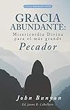 Gracia Abundante: Misericordia Divina para el más grande pecador (Clasicos Reformados) (Spanish Edi by John Bunyan, Elioth Fonseca