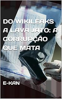 Do WikiLeaks a Lava Jato: a corrupção que mata