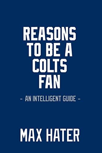 Reasons To Be a Colts Fan: A funny, blank book, gag gift for Indianapolis Colts fans; or a great coffee table addition for all Colts haters!