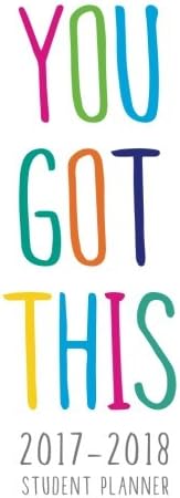 2017—2018 Student Planner; You Got This: 6”x9” Academic Planner and Daily Organizer, August 2017 – July 2018 (Daily and Weekly Planners, Organizers and Agendas for College, University and High School)