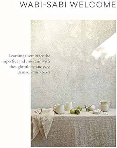 Download Wabi-Sabi Welcome: Learning to Embrace the Imperfect and Entertain With Thoughtfulness and Ease PDF