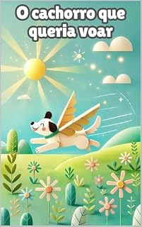 Livro O cachorro que queria voar: A Magia de Voar e a Força da Amizade