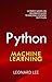 Python Machine Learning: Ultimate Hands-On Beginner's Guide to Machine Learning in Python by Leonard Lee