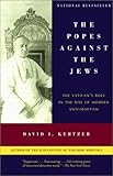 The Popes Against the Jews: The Vatican's Role in the Rise of Modern Anti-Semitism