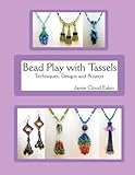Bead Play with Tassels: Techniques, Design and Projects by Jamie Cloud Eakin