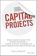 Capital Projects: What Every Executive Needs to Know to Avoid Costly Mistakes and Make Major Investments Pay Off