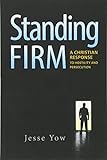 Standing Firm: A Christian Response to Hostility and Persecution by Jesse Yow