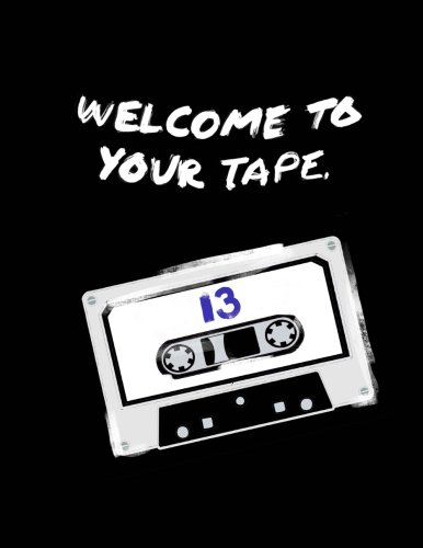 Welcome To Your Tape:"13 Reasons Why" Fandom Novelty Notebook/Journal: 13RW Fan Gift/Notebook/Journal; 100+Lined Pages For Writing/Doodling (13 Reasons Why Fan Notebook) (Volume 1)