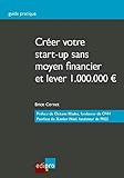 CRÉER VOTRE START-UP SANS MOYEN FINANCIER ET LEVER 1.000.000 D'EUROS (GUIDE PRATIQUE) (French Edition) by BRICE CORNET