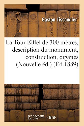 La Tour Eiffel de 300 Mètres: Description Du Monument, Sa Construction, Ses Organes Mécaniques (Savoirs Et Traditions) (French Edition) by Tissandier-G