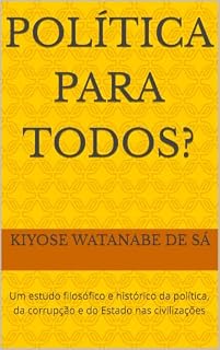 Livro POLÍTICA PARA TODOS?: Um estudo filosófico e histórico da política, da corrupção e do Estado nas civilizações