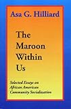 The Maroon Within Us : Selected Essays on the African American Community Socialization 1981-1993, Hilliard, Asa G., III, 0933121849