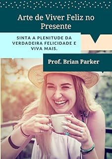 Livro Arte de Viver Feliz no Presente: Sinta a plenitude da verdadeira felicidade e viva mais.