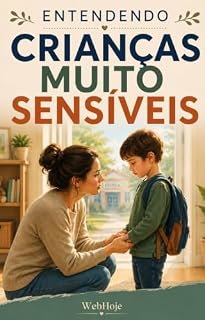 Livro Entendendo Crianças Muito Sensíveis: Orientações práticas para pais, mães e cuidadores no acolhimento de emoções intensas