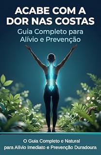 Livro ACABE COM A DOR NAS COSTAS : Alivio e Prevenção Duradoura : O Guia Completo e Natural Para Alívio Imediato e Prevenção Duradoura