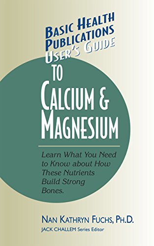 User's Guide to Calcium & Magnesium: Learn What You Need to Know about How These Nutrients Build Strong Bones (The Best Calcium Magnesium Supplement)