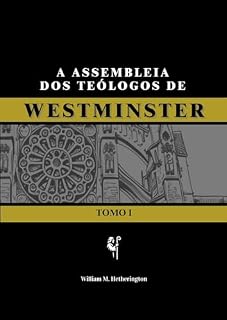 Livro A Assembleia dos Teólogos de Westminster: Tomo I (Fé Reformada Livro 1)