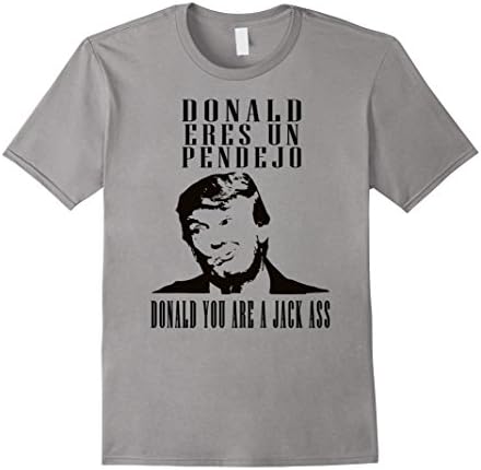 Men's Donald Eres Un Pendejo Trump Jackass Mexican Funny T-Shirt Large Slate