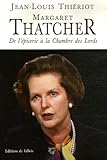 Margaret Thatcher - De l'epicerie a la Chambre des Lords (French Edition) by 