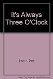 Front cover for the book It's always three o'clock by Babs H. Deal