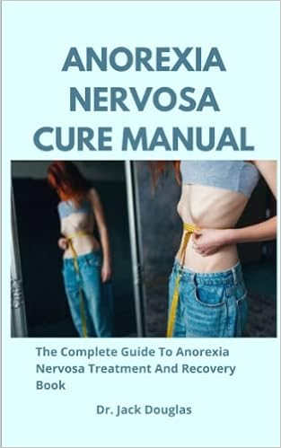 Anorexia Nervosa Cure Manual: The Complete Guide To  Treatment And Recovery Book: Douglas, Dr. Jack: 9798446302222: Amazon.com: Books