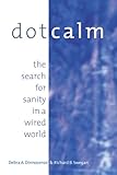 Dot Calm: The Search for Sanity in a Wired World by Debra Dinnocenzo, Richard B. Swegan