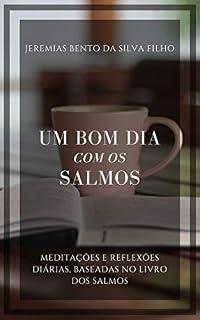 Um bom dia com os Salmos: Meditações e reflexões diárias baseadas no livro dos Salmos