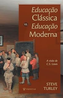 Livro Educação Clássica vs Educação Moderna: A visão de C.S. Lewis