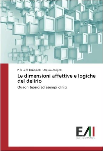Le Dimensioni Affettive E Logiche Del Delirio Quadri Teorici Ed Esempi Clinici Italian Edition Bandinelli Pier Luca Zangrilli Alessia 9783639771282 Amazon Com Books