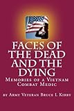 Faces of the Dead and the Dying: Memories of a Vietnam Combat Medic by Bruce L Kirby