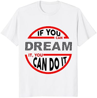 If You Can Dream You Can Do It tshirt
